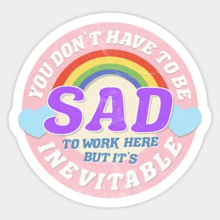 YOU DON'T HAVE TO BE SAD TO WORK HERE Sticker